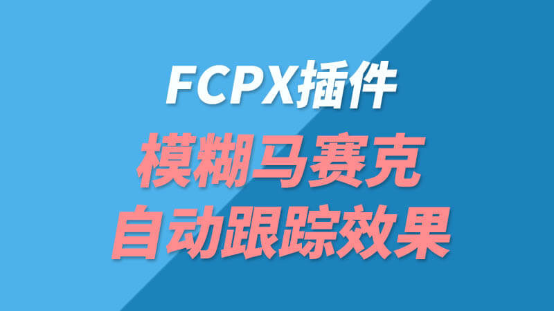 FCPX插件画面局部模糊马赛克自动跟踪效果+使用教程