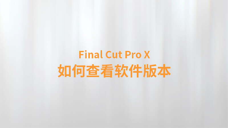 Final Cut Pro X 中文教程：（0011）如何查看软件版本