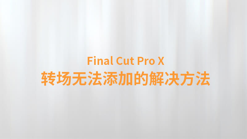 Final Cut Pro X 中文教程：（0018）转场无法添加的解决方法