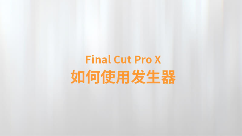 Final Cut Pro X 中文教程：（0020）如何使用发生器