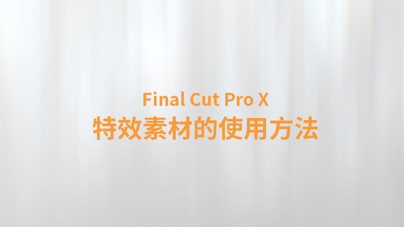 Final Cut Pro X 中文教程：（0028）特效素材的使用方法